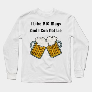 I like big mugs and I can not lie Long Sleeve T-Shirt